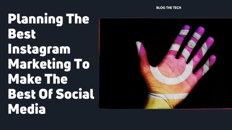 Planning The Best Instagram Marketing To Make The Best Of Social Media