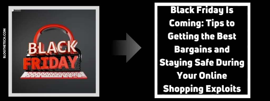 Black Friday Is Coming: Tips to Getting the Best Bargains and Staying Safe During Your Online Shopping Exploits