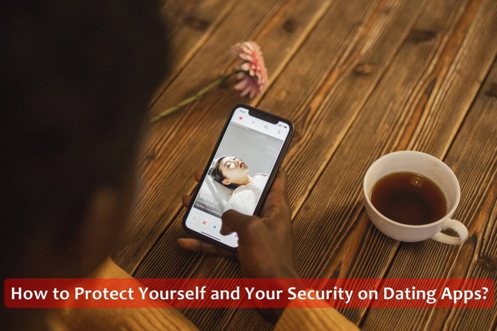 How to Protect Yourself and Your Security on Dating Apps?