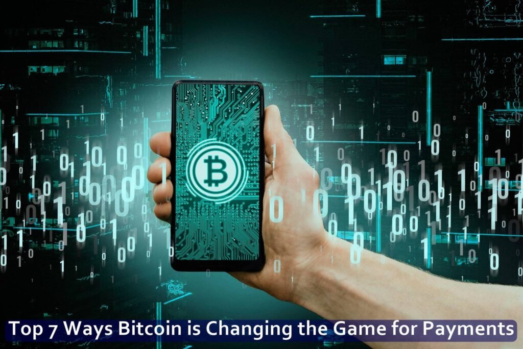 Top 7 Ways Bitcoin is Changing the Game for Payments