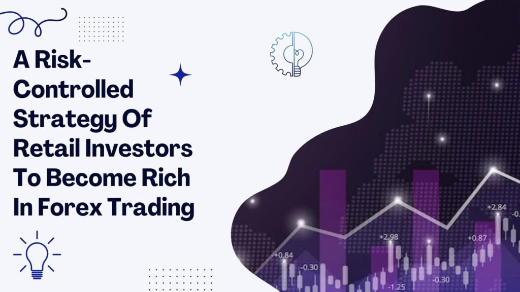 A Risk-Controlled Strategy Of Retail Investors To Become Rich In Forex Trading