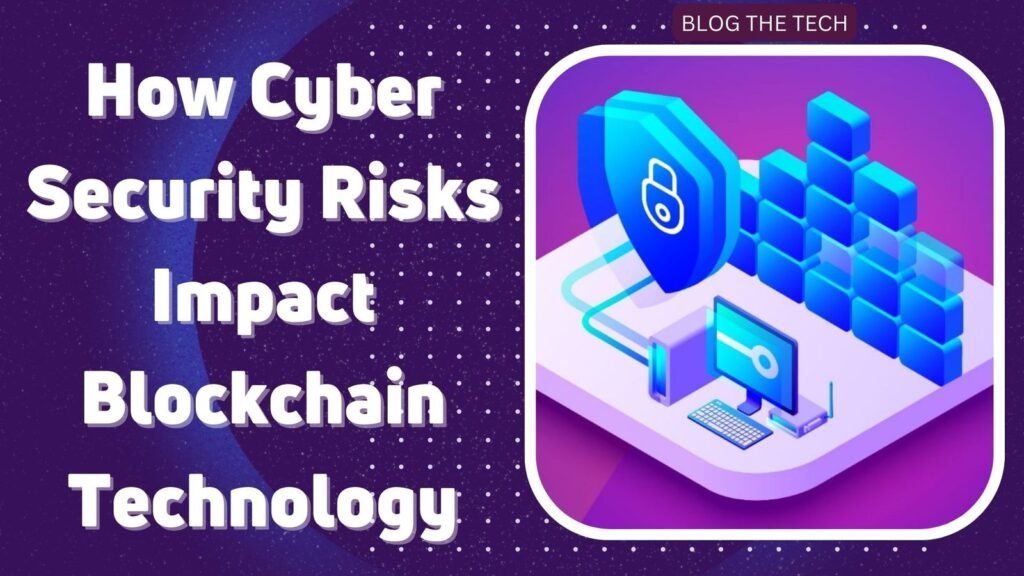 How Cyber Security Risks Impact Blockchain Technology
