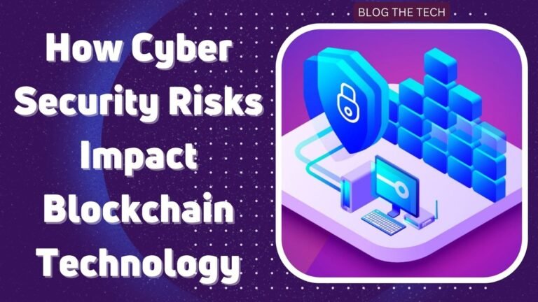 How Cyber Security Risks Impact Blockchain Technology