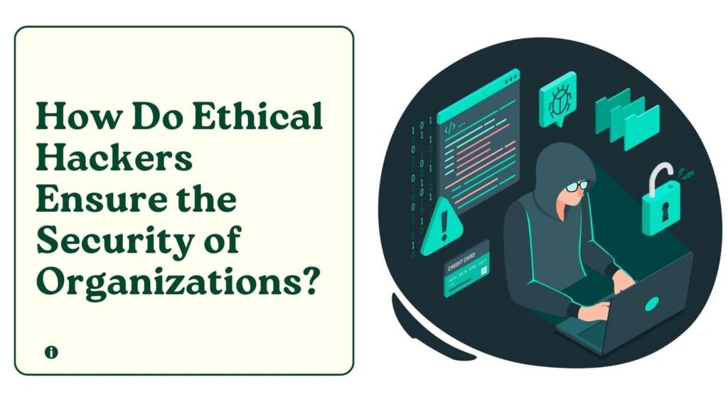 How Do Ethical Hackers Ensure the Security of Organizations?