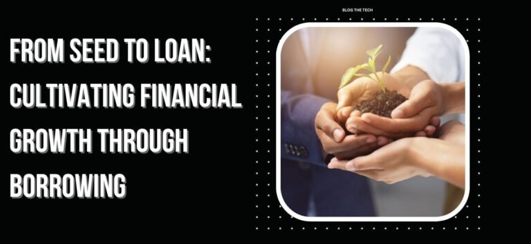 From Seed to Loan: Cultivating Financial Growth through Borrowing