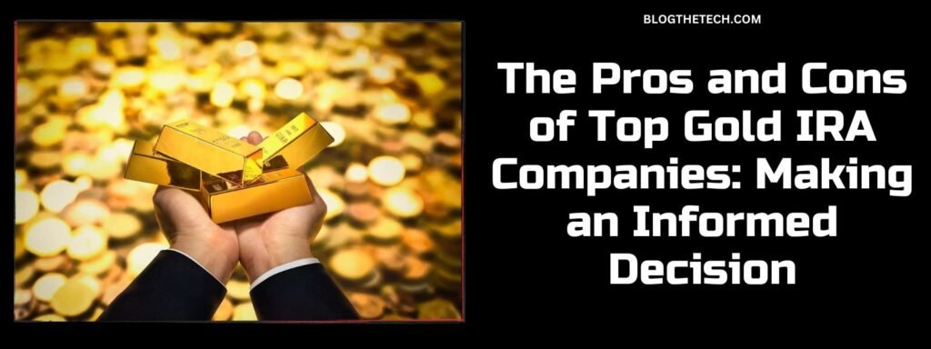 The Pros and Cons of Top Gold IRA Companies: Making an Informed Decision