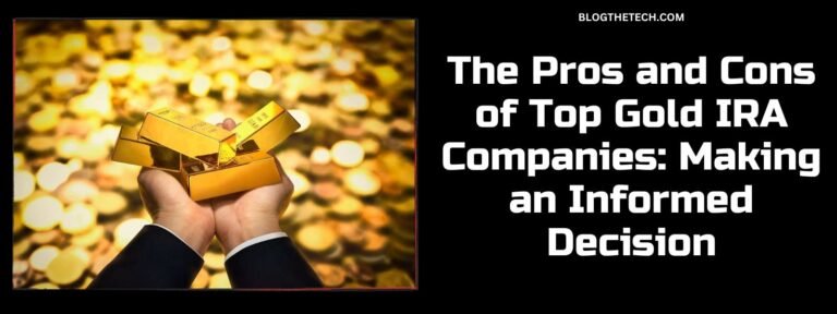The Pros and Cons of Top Gold IRA Companies: Making an Informed Decision