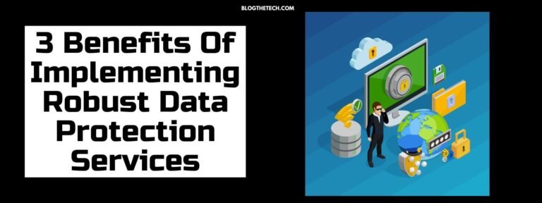 3 Benefits Of Implementing Robust Data Protection Services