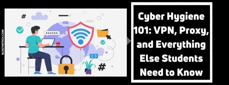 Cyber Hygiene 101: VPN, Proxy, and Everything Else Students Need to Know