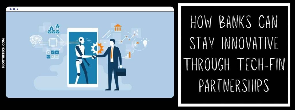 How Banks Can Stay Innovative Through Tech-Fin Partnerships