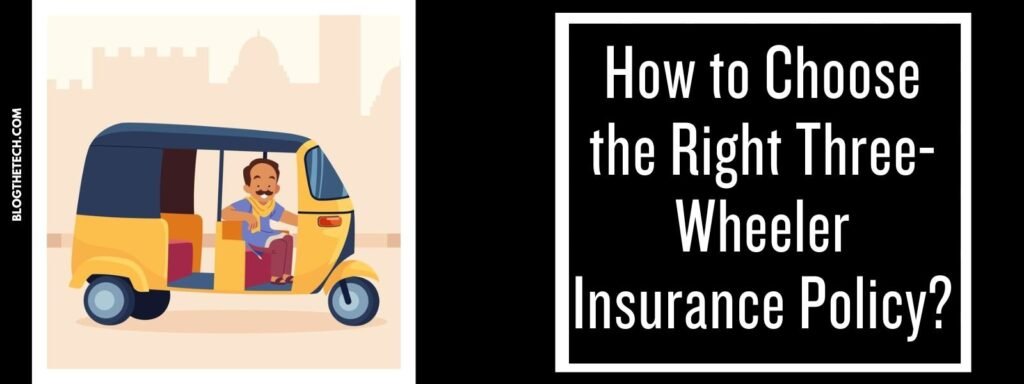 How to Choose the Right Three-Wheeler Insurance Policy?