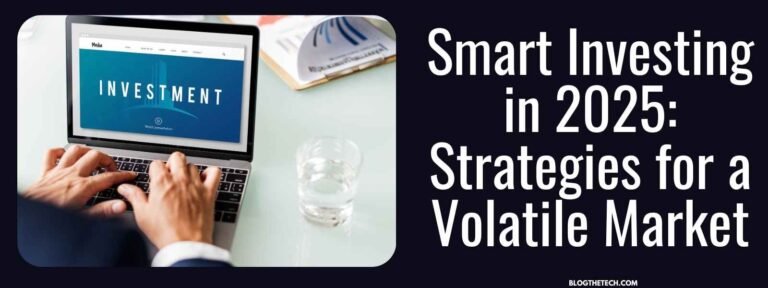 Smart Investing in 2025: Strategies for a Volatile Market